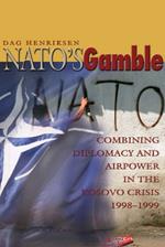 Nato'S Gamble: Combining Diplomacy and Airpower in the Kosovo Crisis, 1998-1999