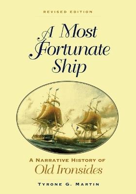 A Most Fortunate Ship: A Narrative History of Old Ironsides - Tyrone G. Martin - cover