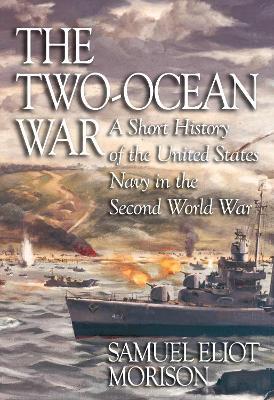 The Two-Ocean War: A Short History of the United States Navy in the Second World War - Samuel Eliot Morison - cover