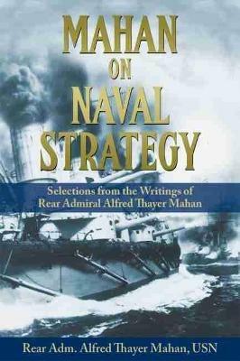 Mahan on Naval Strategy: Selections from the Writings of Rear Admiral Alfred Thayer Mahan - Alfred Thayer Mahan - cover