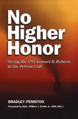 No Higher Honor: Saving the USS Samuel B. Roberts in the Persian Gulf - Bradley Peniston - cover