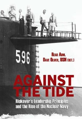 Against the Tide: Rickover's Leadership Principles and the Rise of the Nuclear Navy - David R Oliver - cover