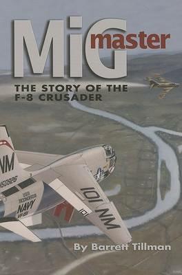 Mig Master: The Story of the F-8 Crusader, Second Edition - Barrett Tillman - cover