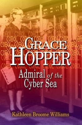 Grace Hopper: Admiral of the Cyber Sea - Kathleen Broom Williams - cover