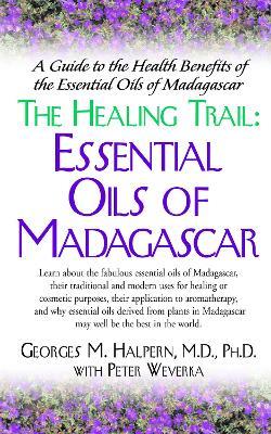The Healing Trail: Essential Oils of Madagascar - a Guide to the Health Benefits of the Eight Essential Oils of Madagascar - Georges M. Halpern - cover