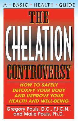 The Chelaton Controversy: How to Safely Detoxify Your Body and Improve Your Health and Well-Being - Maile Pouls,Gregory Pouls - cover