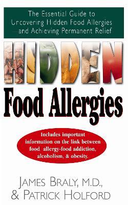 Hidden Food Allergies: The Essential Guide to Uncovering Hidden Food Allergies--And Achieving Permanent Relief - James Braly,Patrick Holford - cover