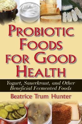 Probiotic Foods for Good Health: Yogurt, Sauerkraut, and Other Beneficial Fermented Foods - Beatrice Trum Hunter - cover
