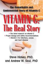 Vitamin C: the Real Story: The Remarkable and Controversial Story of Vitamin C