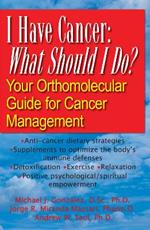 I Have Cancer, What Should I Do: Your Orthomolecular Guide for Cancer Management