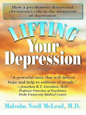 Lifting Your Depression: How a Psychiatrist Discovered Chromium's Role in the Treatment of Depression - Malcolm Noell McLeod - cover