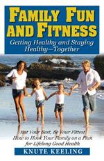 Family Fun and Fitness: Getting Healthy and Staying Healthy-Together