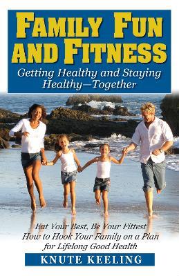 Family Fun and Fitness: Getting Healthy and Staying Healthy-Together - Knute Keeling - cover