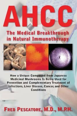 The Science of Ahcc the Science of Ahcc: The Medical Breakthrough in Natural Immunotherapy - Fred Pescatore - cover