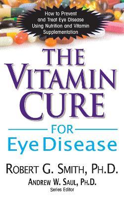 Vitamin Cure for Eye Disease: How to Prevent and Treat Eye Disease Using Nutrition and Vitamin Supplementation - Roger G. Smith - cover