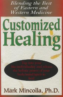Customized Healing: Blending the Best of Eastern and Western Medicine - Mark Mincolla - cover
