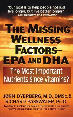 Missing Wellness Factors: Epa/Dha: The Most Important Nutrients Since Vitamins - Jorn Dyerbert,Richard Passwater - cover