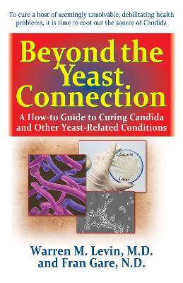 Beyond the Yeast Connection: A How-to Guide to Curing Candida and Other Yeast-Related Conditions - Warren M. Levin,Fran Gare - cover