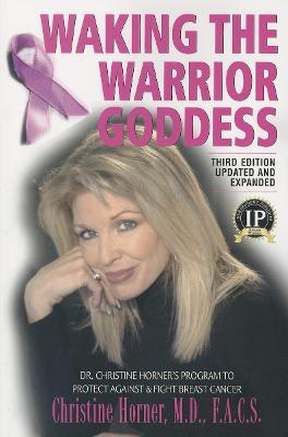 Waking the Warrior Goddess: Dr. Christine Horner's Program to Protect Against & Fight Breast Cancer - Updated and Expanded - Christine Horner - cover
