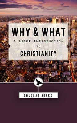 Why and What: Second Thoughts on the Christian Message - Douglas Jones - cover