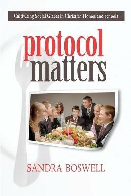 Protocol Matters: Cultivating Social Graces in Christian Homes and Schools - Sandra Boswell - cover