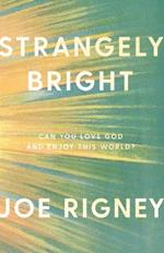 Strangely Bright: Can You Love God and Enjoy This World?