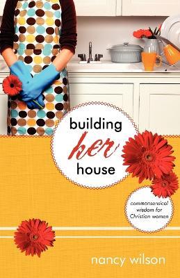 Building Her House: Commonsensical Wisdom for Christian Women - Nancy Wilson - cover
