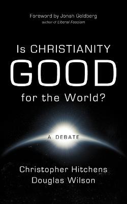 Is Christianity Good for the World? - Christopher Hitchens,Douglas Wilson - cover