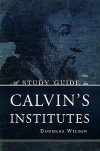 A Study Guide to Calvin's Institutes - Douglas Wilson - cover