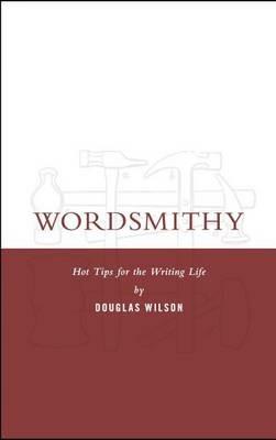 Wordsmithy: Hot Tips for the Writing Life - Douglas Wilson - cover