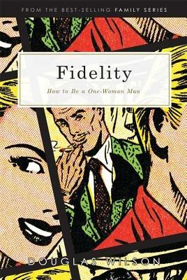 Fidelity: How to Be a One-Woman Man - Douglas Wilson - cover