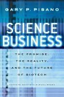 Science Business: The Promise, the Reality, and the Future of Biotech - Gary P. Pisano - cover