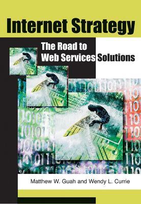 Internet Strategy: The Road to Web Services Solutions - Matthew W. Guah,Wendy Currie - cover