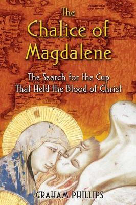The Chalice of Magdalene: The Search for the Cup That Held the Blood of Christ - Graham Phillips - cover