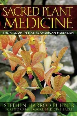 Sacred Plant Medicine: The Wisdom in Native American Herbalism - Stephen Harrod Buhner - cover