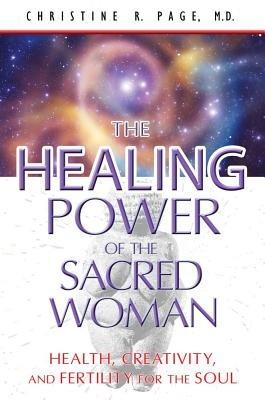 Healing Power of the Sacred Woman: Health, Creativity, and Fertility for the Soul - Christine R. Page - cover