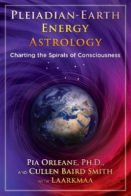 Pleiadian Earth Energy Astrology: Charting the Spirals of Consciousness - Pia Orleane,Cullen Baird Smith - cover