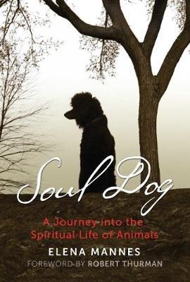 Soul Dog: A Journey into the Spiritual Life of Animals - Elena Mannes - cover
