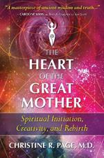 The Heart of the Great Mother: Spiritual Initiation, Creativity, and Rebirth