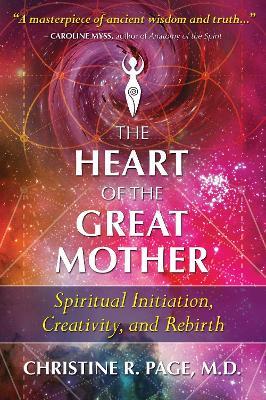 The Heart of the Great Mother: Spiritual Initiation, Creativity, and Rebirth - Christine R. Page - cover