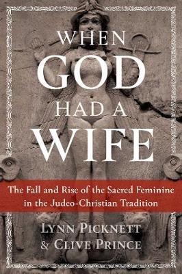 When God Had a Wife: The Fall and Rise of the Sacred Feminine in the Judeo-Christian Tradition - Lynn Picknett,Clive Prince - cover