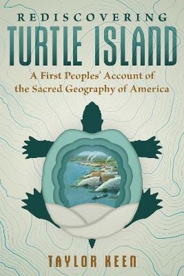 Rediscovering Turtle Island: A First Peoples' Account of the Sacred Geography of America - Taylor Keen - cover