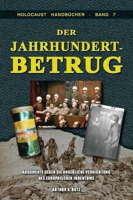 Der Jahrhundertbetrug: Argumente Gegen Die Angebliche Vernichtung Des Europ ischen Judentums - Arthur R Butz - cover