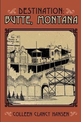 Destination: Butte, Montana - Colleen Clancy Hansen - cover