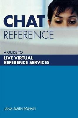 Chat Reference: A Guide to Live Virtual Reference Services - Jana Ronan - cover