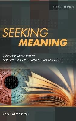 Seeking Meaning: A Process Approach to Library and Information Services - Carol C. Kuhlthau - cover