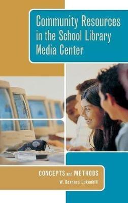 Community Resources in the School Library Media Center: Concepts and Methods - W. Bernard Lukenbill - cover