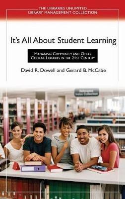 It's All About Student Learning: Managing Community and Other College Libraries in the 21st Century - David R. Dowell,Gerard B. McCabe - cover