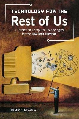 Technology for the Rest of Us: A Primer on Computer Technologies for the Low-Tech Librarian - Nancy D. Courtney - cover