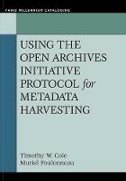 Using the Open Archives Initiative Protocol for Metadata Harvesting - Timothy W. Cole,Muriel Foulonneau - cover